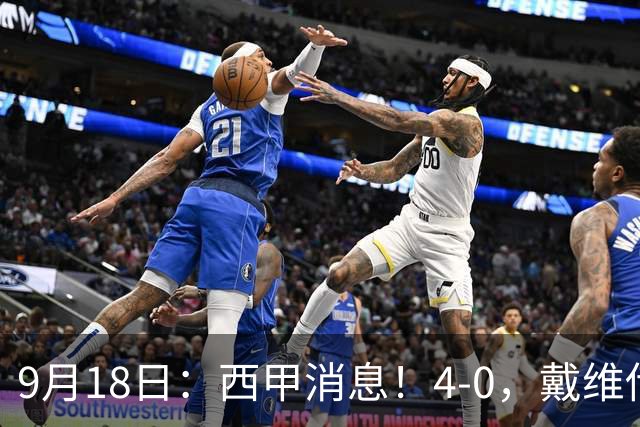 9月18日：西甲消息！4-0，戴维传射，李刚仁建功，马竞大胜奥萨苏纳升至第3
